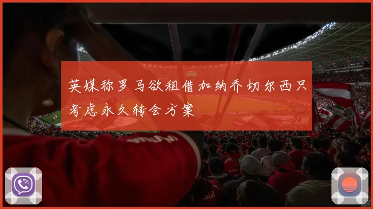 英媒称罗马欲租借加纳乔切尔西只考虑永久转会方案